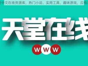 天堂中文在线资源库，热门小说、实用工具、趣味游戏，应有尽有