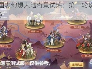 《三国志幻想大陆奇景试炼：第一轮攻略全解析》