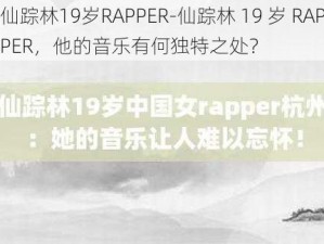 仙踪林19岁RAPPER-仙踪林 19 岁 RAPPER，他的音乐有何独特之处？