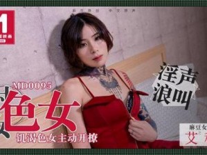 国产麻花豆剧传媒精品MV【国产麻花豆剧传媒精品 MV 大揭秘】