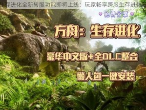 方舟生存进化全新转服功能即将上线：玩家畅享跨服生存进化新篇章