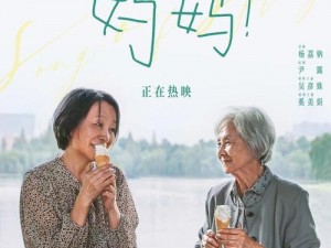 关于母爱的电影——妈妈：吴彦姝、奚美娟演绎跨越 65 年的母女故事