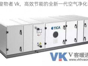 fxx 窒物者 Vk，高效节能的全新一代空气净化设备