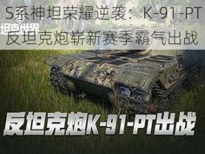 S系神坦荣耀逆袭：K-91-PT反坦克炮崭新赛季霸气出战