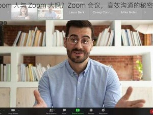 Zoom 人与 Zoom 大吗？Zoom 会议，高效沟通的秘密武器