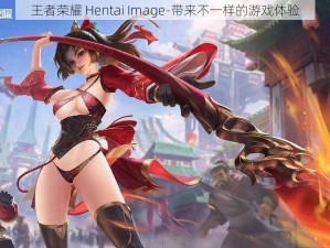 王者荣耀 Hentai Image-带来不一样的游戏体验