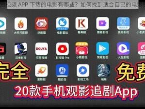 成品短视频 APP 下载的电影有哪些？如何找到适合自己的电影资源？