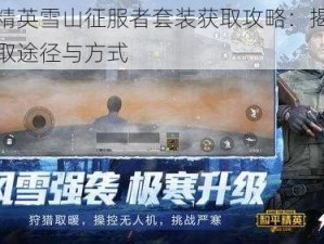 和平精英雪山征服者套装获取攻略：揭秘最新获取途径与方式