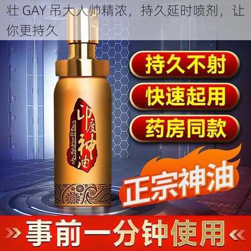 壮 GAY 吊大人帅精浓，持久延时喷剂，让你更持久