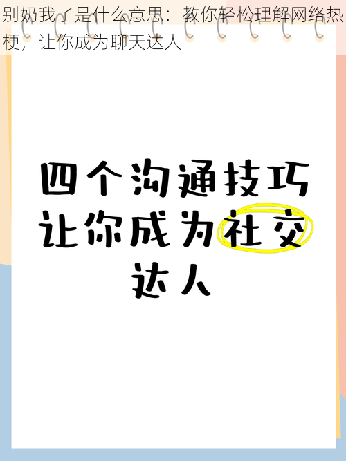 别奶我了是什么意思：教你轻松理解网络热梗，让你成为聊天达人