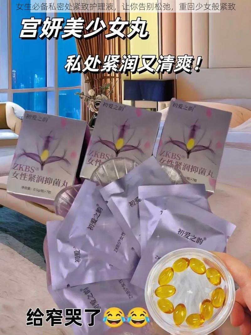 女生必备私密处紧致护理液，让你告别松弛，重回少女般紧致