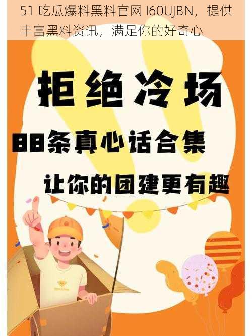 51 吃瓜爆料黑料官网 I60UJBN，提供丰富黑料资讯，满足你的好奇心