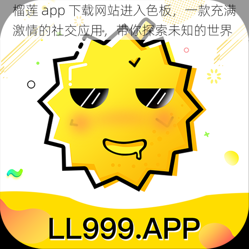 榴莲 app 下载网站进入色板，一款充满激情的社交应用，带你探索未知的世界