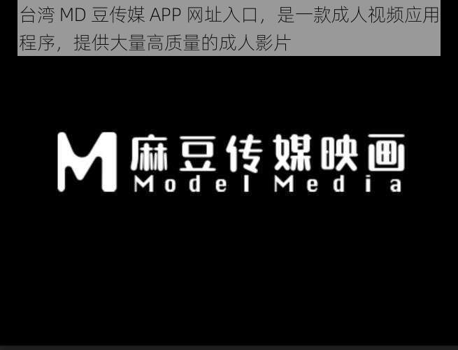 台湾 MD 豆传媒 APP 网址入口，是一款成人视频应用程序，提供大量高质量的成人影片