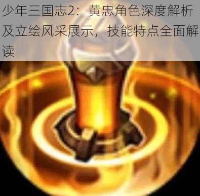 少年三国志2：黄忠角色深度解析及立绘风采展示，技能特点全面解读