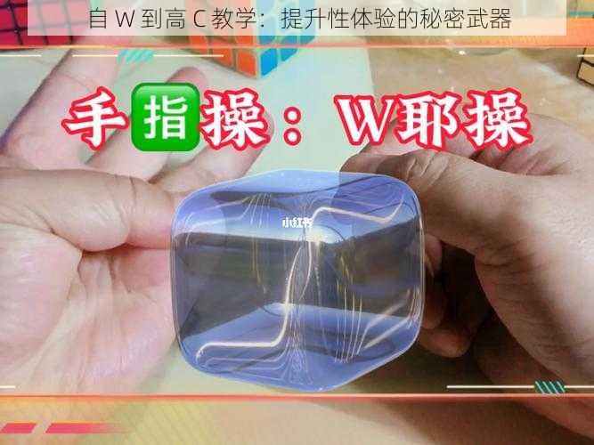 自 W 到高 C 教学：提升性体验的秘密武器