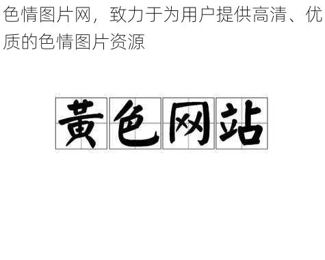 色情图片网，致力于为用户提供高清、优质的色情图片资源