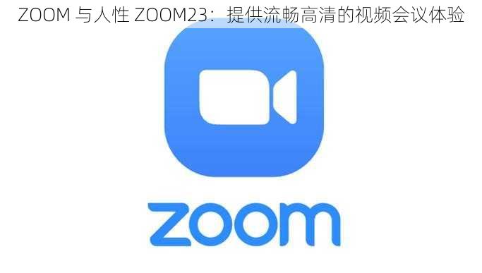 ZOOM 与人性 ZOOM23：提供流畅高清的视频会议体验