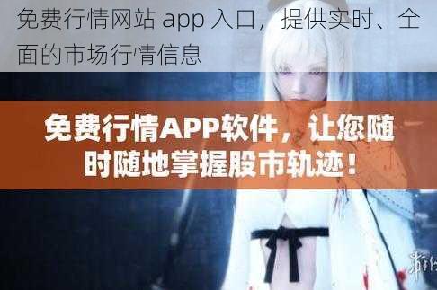 免费行情网站 app 入口，提供实时、全面的市场行情信息