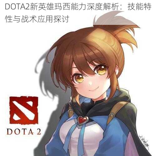 DOTA2新英雄玛西能力深度解析：技能特性与战术应用探讨