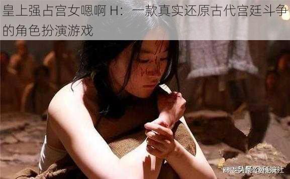 皇上强占宫女嗯啊 H：一款真实还原古代宫廷斗争的角色扮演游戏