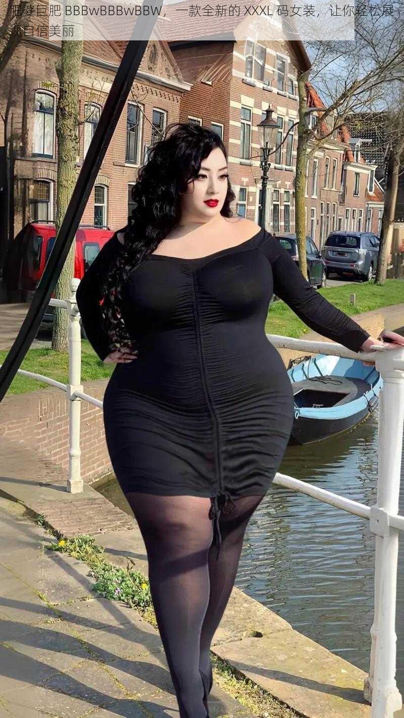 肥婆巨肥 BBBwBBBwBBW，一款全新的 XXXL 码女装，让你轻松展现自信美丽