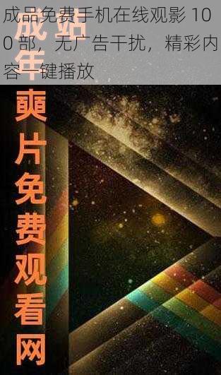 成品免费手机在线观影 100 部，无广告干扰，精彩内容一键播放