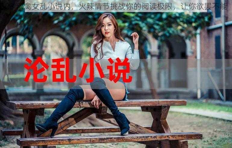 23 部禽女乱小说内，火辣情节挑战你的阅读极限，让你欲罢不能