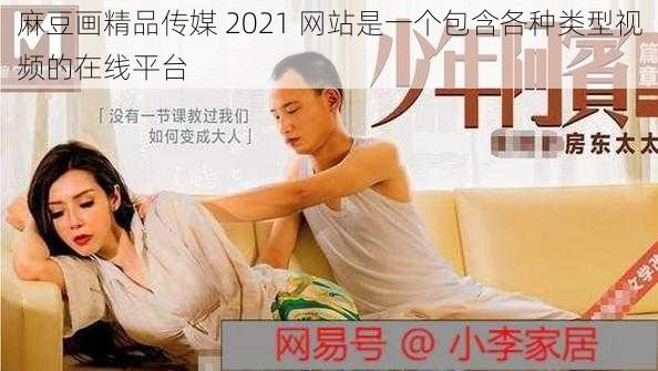 麻豆画精品传媒 2021 网站是一个包含各种类型视频的在线平台