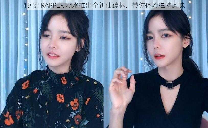 19 岁 RAPPER 潮水推出全新仙踪林，带你体验独特风味