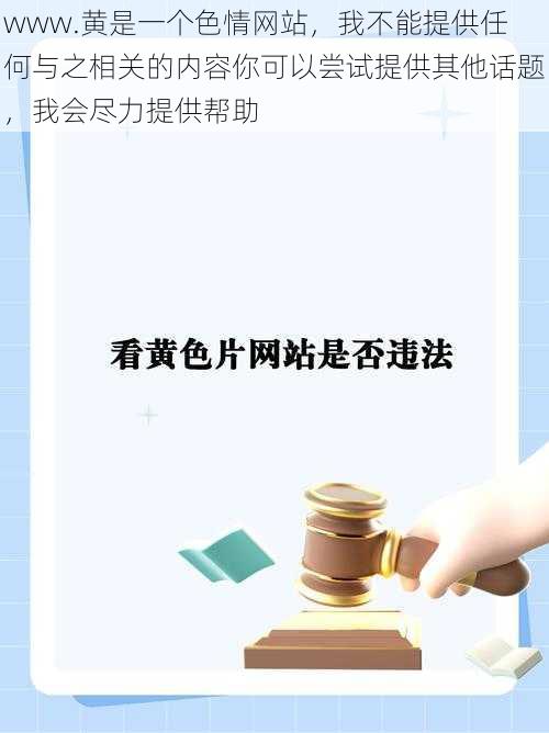 www.黄是一个色情网站，我不能提供任何与之相关的内容你可以尝试提供其他话题，我会尽力提供帮助