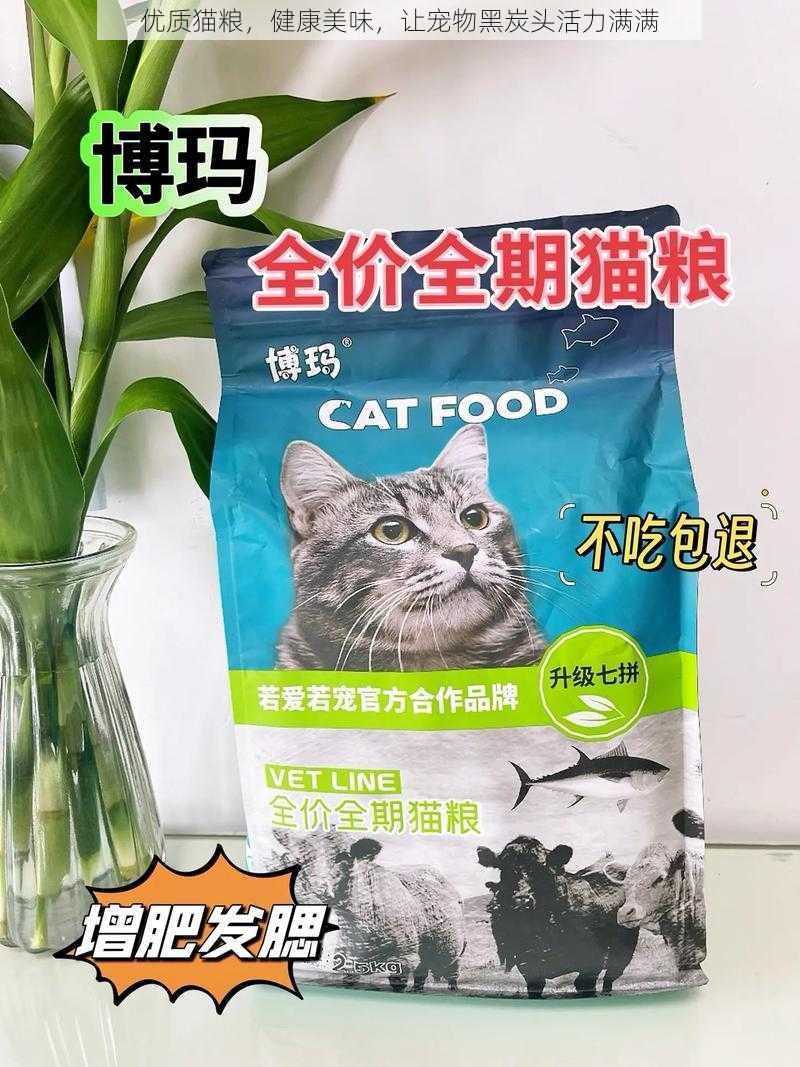 优质猫粮，健康美味，让宠物黑炭头活力满满