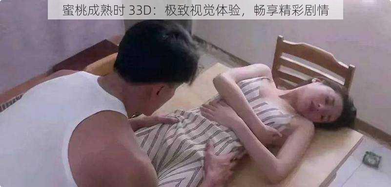 蜜桃成熟时 33D：极致视觉体验，畅享精彩剧情