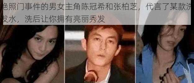 艳照门事件的男女主角陈冠希和张柏芝，代言了某款洗发水，洗后让你拥有亮丽秀发