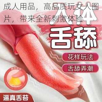 成人用品，高品质玩女人图片，带来全新刺激体验