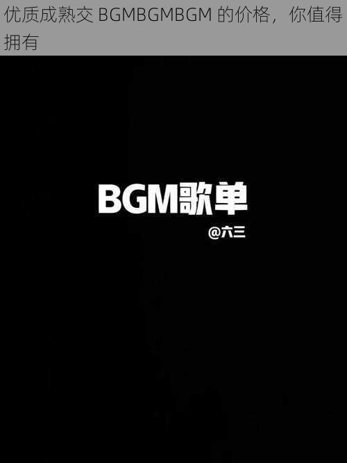 优质成熟交 BGMBGMBGM 的价格，你值得拥有