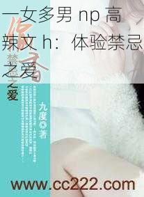 一女多男 np 高辣文 h：体验禁忌之爱