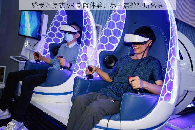 感受沉浸式 VR 影院体验，尽享震撼视听盛宴