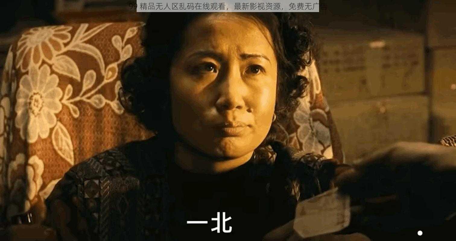 99 精品无人区乱码在线观看，最新影视资源，免费无广告