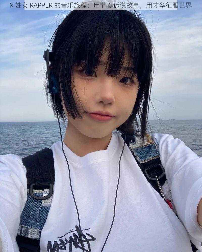 X 姓女 RAPPER 的音乐旅程：用节奏诉说故事，用才华征服世界