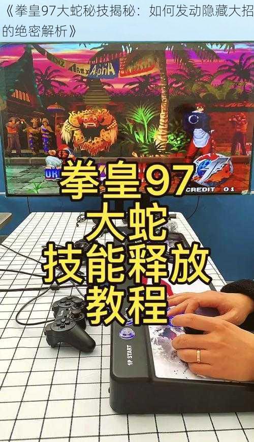 《拳皇97大蛇秘技揭秘：如何发动隐藏大招的绝密解析》