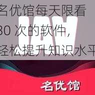 名优馆每天限看 30 次的软件，轻松提升知识水平