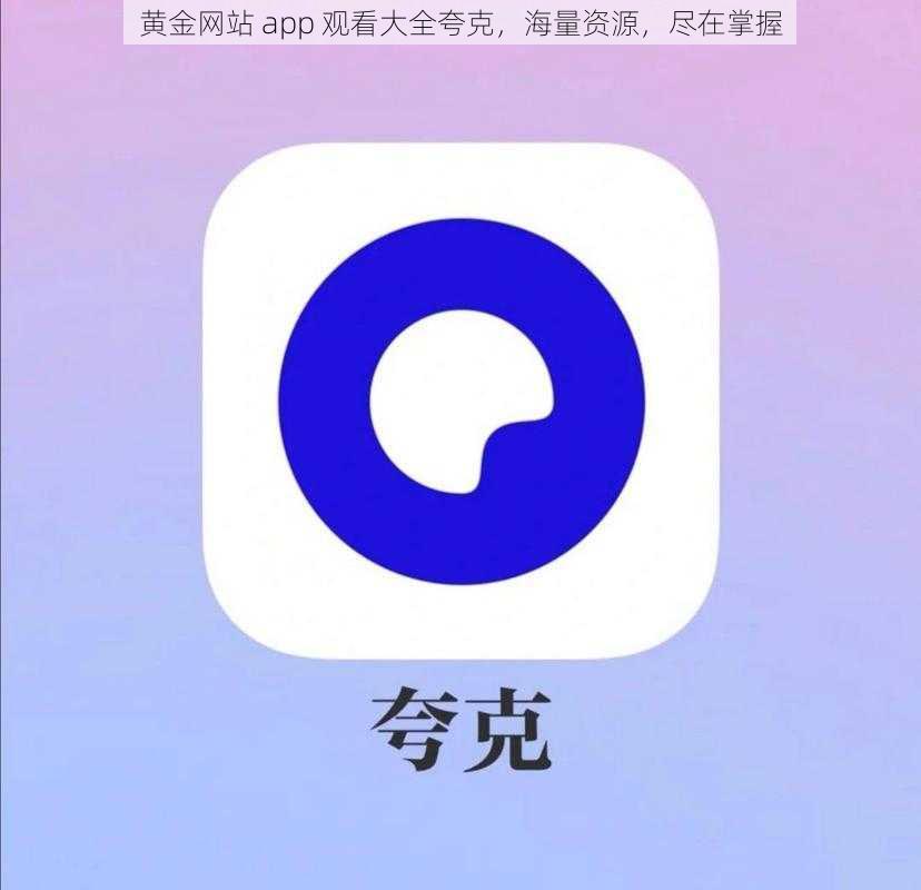 黄金网站 app 观看大全夸克，海量资源，尽在掌握