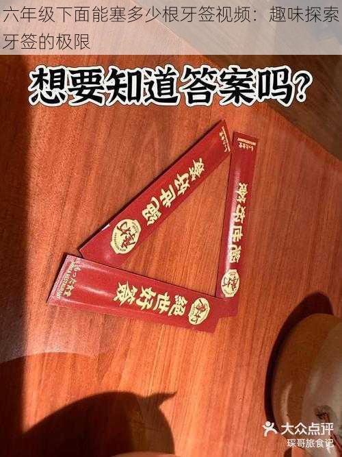 六年级下面能塞多少根牙签视频：趣味探索牙签的极限