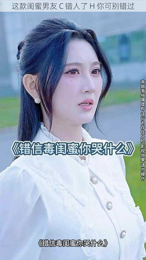 这款闺蜜男友 C 错人了 H 你可别错过