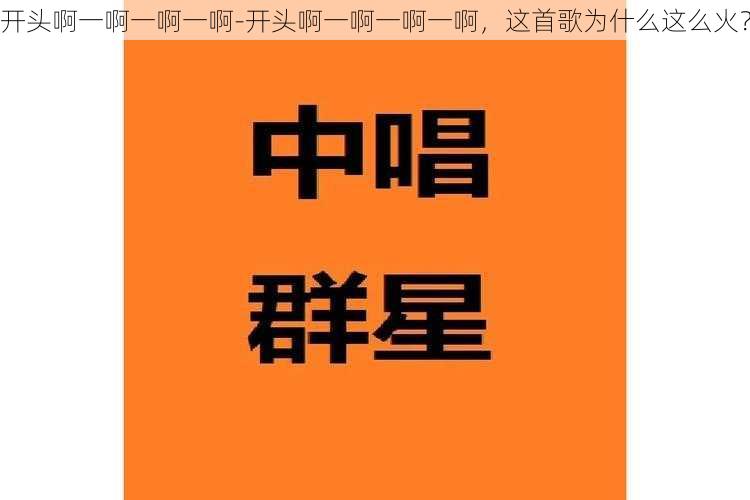 开头啊一啊一啊一啊-开头啊一啊一啊一啊，这首歌为什么这么火？