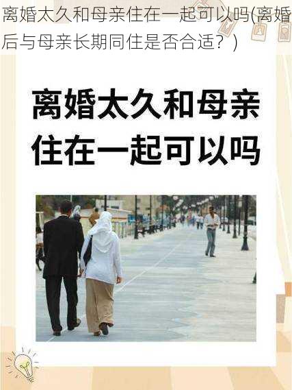 离婚太久和母亲住在一起可以吗(离婚后与母亲长期同住是否合适？)