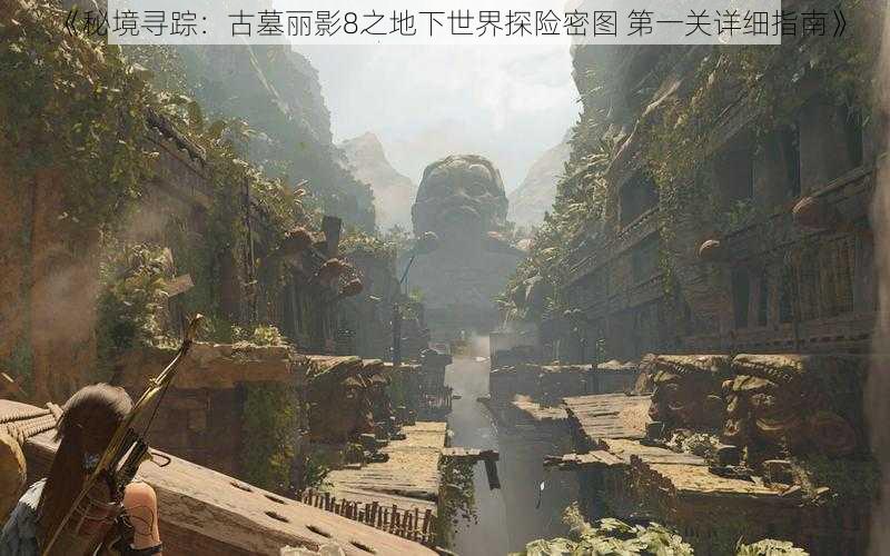 《秘境寻踪：古墓丽影8之地下世界探险密图 第一关详细指南》