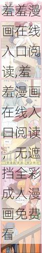 羞羞漫画在线入口阅读,羞羞漫画在线入口阅读，无遮挡全彩成人漫画免费看