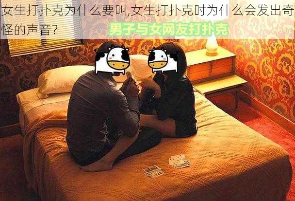 女生打扑克为什么要叫,女生打扑克时为什么会发出奇怪的声音？